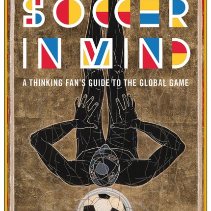 Soccer in Mind: A Thinking Fan's Guide to the Global Game