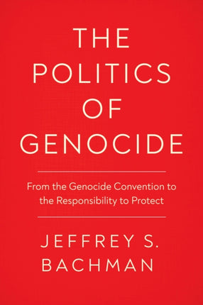 The Politics of Genocide: From the Genocide Convention to the Responsibility to Protect