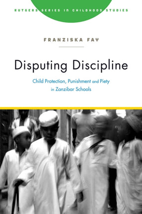 Disputing Discipline: Child Protection, Punishment, and Piety in Zanzibar Schools