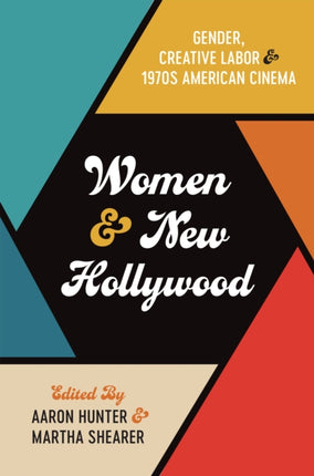 Women and New Hollywood: Gender, Creative Labor, and 1970s American Cinema