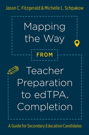 Mapping the Way from Teacher Preparation to edTPA® Completion: A Guide for Secondary Education Candidates