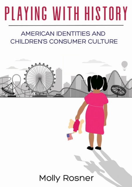 Playing with History: American Identities and Children’s Consumer Culture