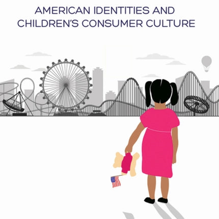 Playing with History: American Identities and Children’s Consumer Culture