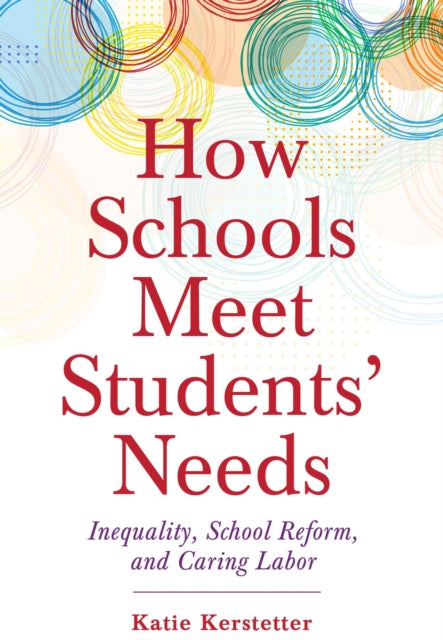 How Schools Meet Students' Needs: Inequality, School Reform, and Caring Labor