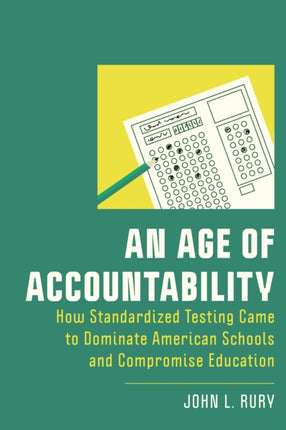 An Age of Accountability: How Standardized Testing Came to Dominate American Schools and Compromise Education