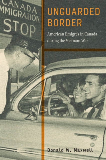 Unguarded Border: American Émigrés in Canada during the Vietnam War