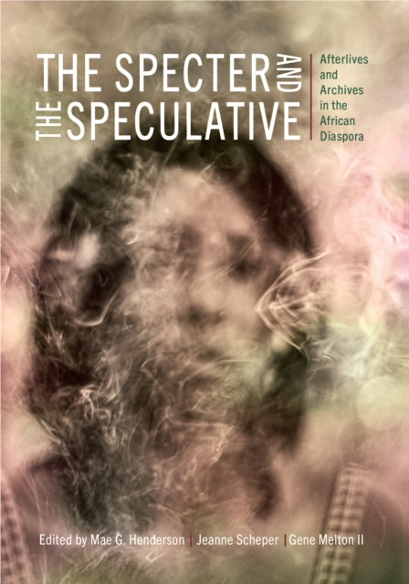 The Specter and the Speculative  Afterlives and Archives in the African Diaspora