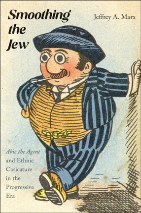 Smoothing the Jew  Abie the Agent and Ethnic Caricature in the Progressive Era