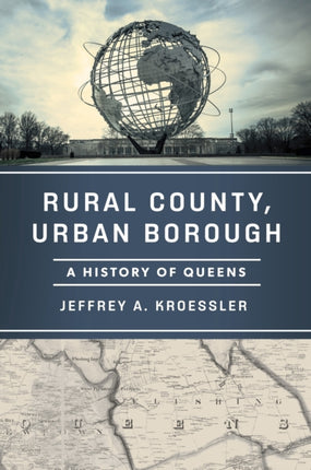 Rural County Urban Borough  A History of Queens