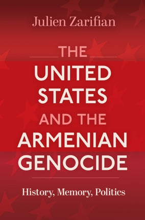 The United States and the Armenian Genocide  History Memory Politics