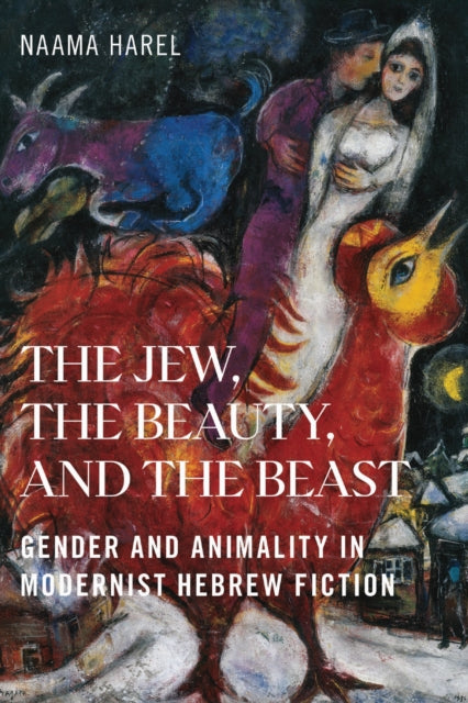 The Jew the Beauty and the Beast  Gender and Animality in Modernist Hebrew Fiction