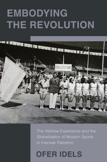 Embodying the Revolution  The Hebrew Experience and the Globalization of Modern Sports in Interwar Palestine