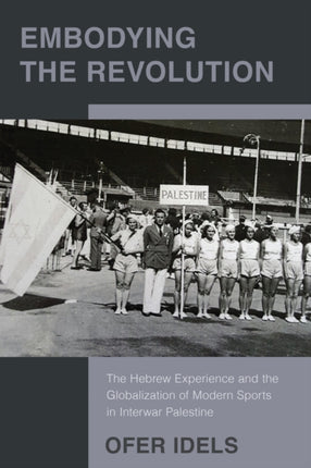 Embodying the Revolution  The Hebrew Experience and the Globalization of Modern Sports in Interwar Palestine