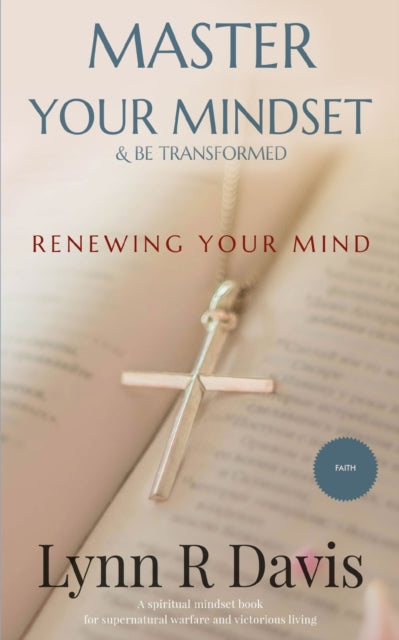 Renewing Your Mind: A Mindset Book For Spiritual Warfare And Victorious Living