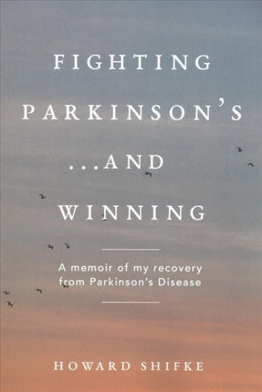 Fighting Parkinson's...and Winning: A memoir of my recovery from Parkinson's Disease