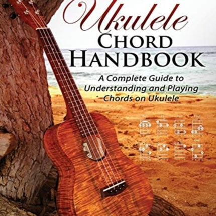 The Ukulele Chord Handbook: A Complete Guide to
