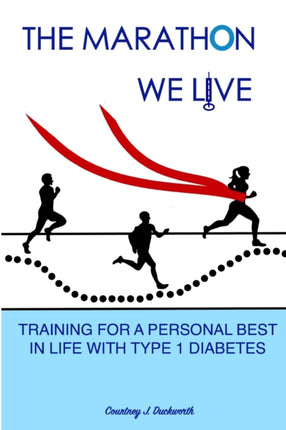 The Marathon We Live: Training for a Personal Best in Life with Type 1 Diabetes