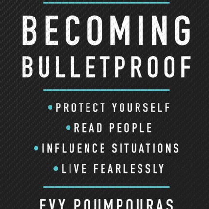 Becoming Bulletproof: Protect Yourself, Read People, Influence Situations, and Live Fearlessly