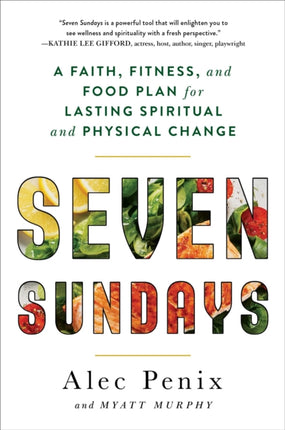 Seven Sundays: A Faith, Fitness, and Food Plan for Lasting Spiritual and Physical Change