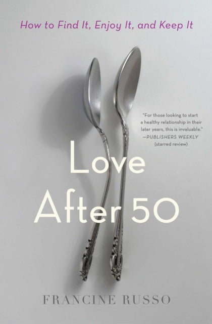 Love After 50: How to Find It, Enjoy It, and Keep It