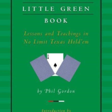 Phil Gordon's Little Green Book: Lessons and Teachings in No Limit Texas Hold'em