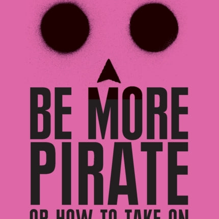 Be More Pirate: Or How to Take on the World and Win