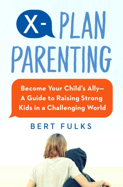 X-Plan Parenting: Become Your Child's Ally--A Guide to Raising Strong Kids in a Challenging World