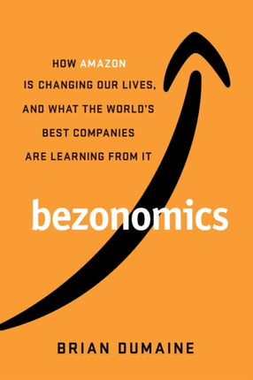 Bezonomics: How Amazon Is Changing Our Lives and What the World's Best Companies Are Learning from It