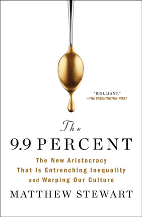 The 9.9 Percent: The New Aristocracy That Is Entrenching Inequality and Warping Our Culture