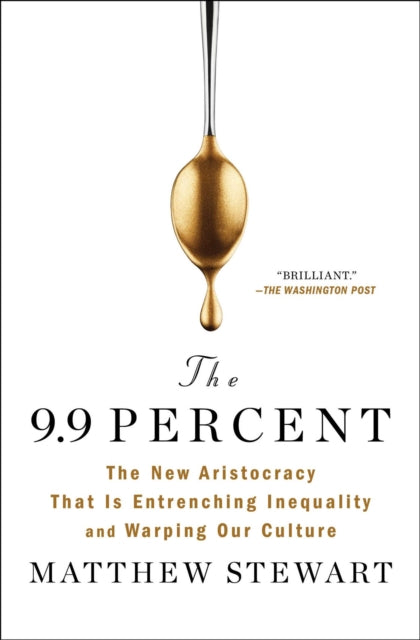 The 9.9 Percent: The New Aristocracy That Is Entrenching Inequality and Warping Our Culture