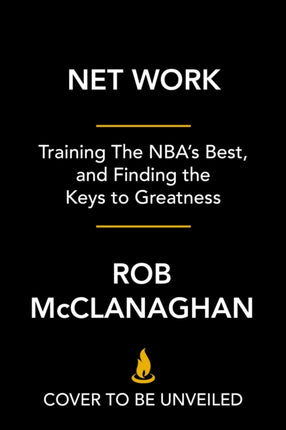 Net Work: Training the NBA's Best and Finding the Keys to Greatness