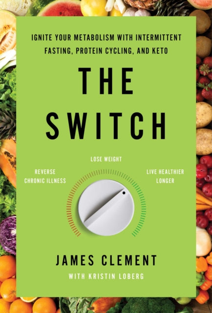 The Switch: Ignite Your Metabolism with Intermittent Fasting, Protein Cycling, and Keto