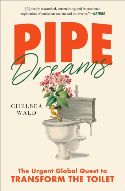 Pipe Dreams: The Urgent Global Quest to Transform the Toilet