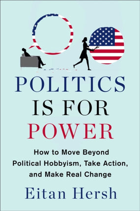 Politics is for Power: How to Move Beyond Political Hobbyism