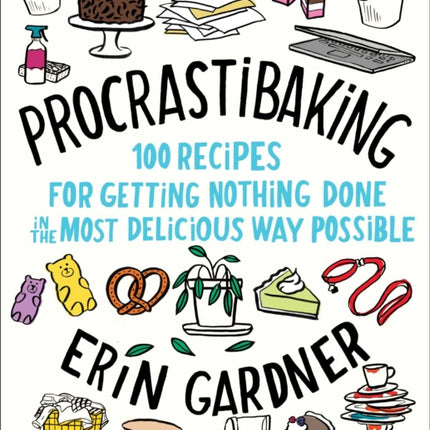 Procrastibaking 100 Recipes for Getting Nothing Done in the Most Delicious Way Possible