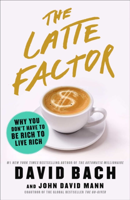 The Latte Factor: Why You Don't Have to Be Rich to Live Rich