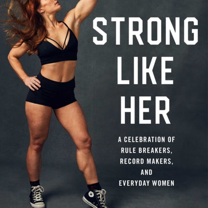 Strong Like Her A Celebration of Rule Breakers History Makers and Unstoppable Athletes