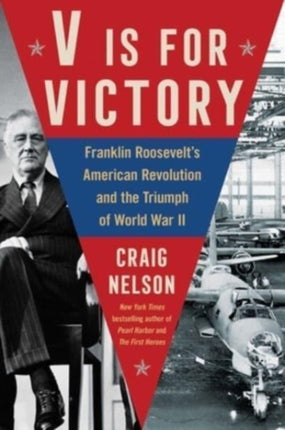 V Is for Victory: Franklin Roosevelt's American Revolution and the Triumph of World War II