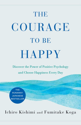 The Courage to Be Happy: Discover the Power of Positive Psychology and Choose Happiness Every Day