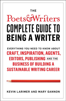 The Poets & Writers Complete Guide to Being a Writer: Everything You Need to Know about Craft, Inspiration, Agents, Editors, Publishing, and the Business of Building a Sustainable Writing Career