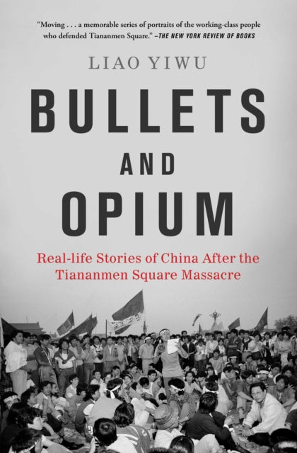 Bullets and Opium: Real-Life Stories of China After the Tiananmen Square Massacre