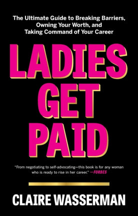 Ladies Get Paid: The Ultimate Guide to Breaking Barriers, Owning Your Worth, and Taking Command of Your Career