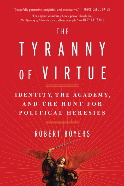 The Tyranny of Virtue: Identity, the Academy, and the Hunt for Political Heresies