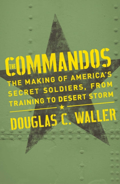 Commandos: The Making of America's Secret Soldiers, from Training to Desert Storm