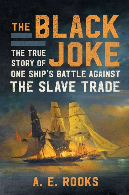 The Black Joke: The True Story of One Ship's Battle Against the Slave Trade