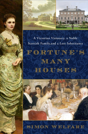 Fortune's Many Houses: A Victorian Visionary, a Noble Scottish Family, and a Lost Inheritance