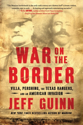 War on the Border: Villa, Pershing, the Texas Rangers, and an American Invasion