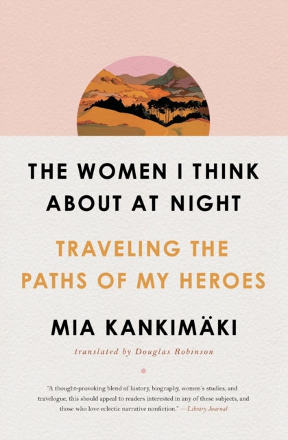 The Women I Think About at Night: Traveling the Paths of My Heroes