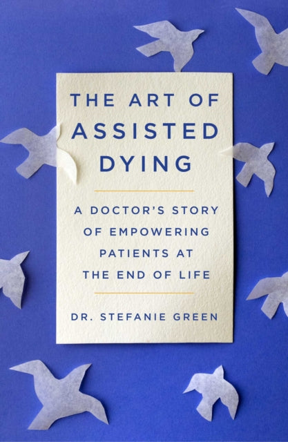 This Is Assisted Dying: A Doctor's Story of Empowering Patients at the End of Life