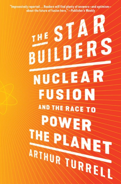 The Star Builders: Nuclear Fusion and the Race to Power the Planet